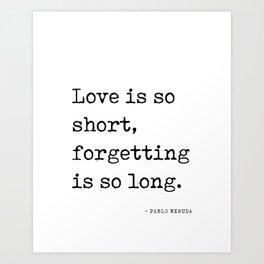 Love is so short, forgetting is so long - Pablo Neruda Quote - Literature - Typewriter Print Art Print