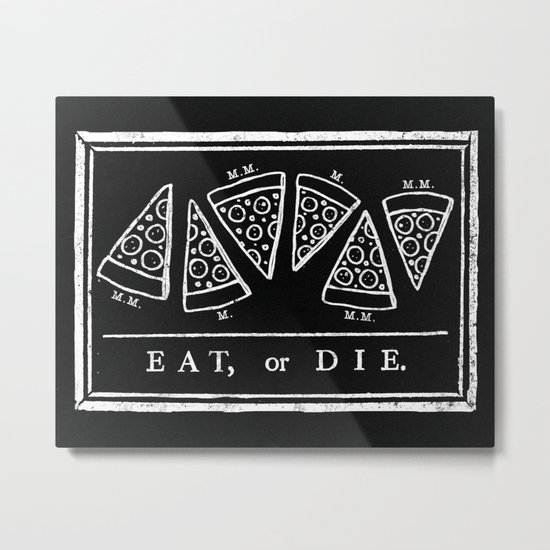 Eat, or Die (black) Metal Print