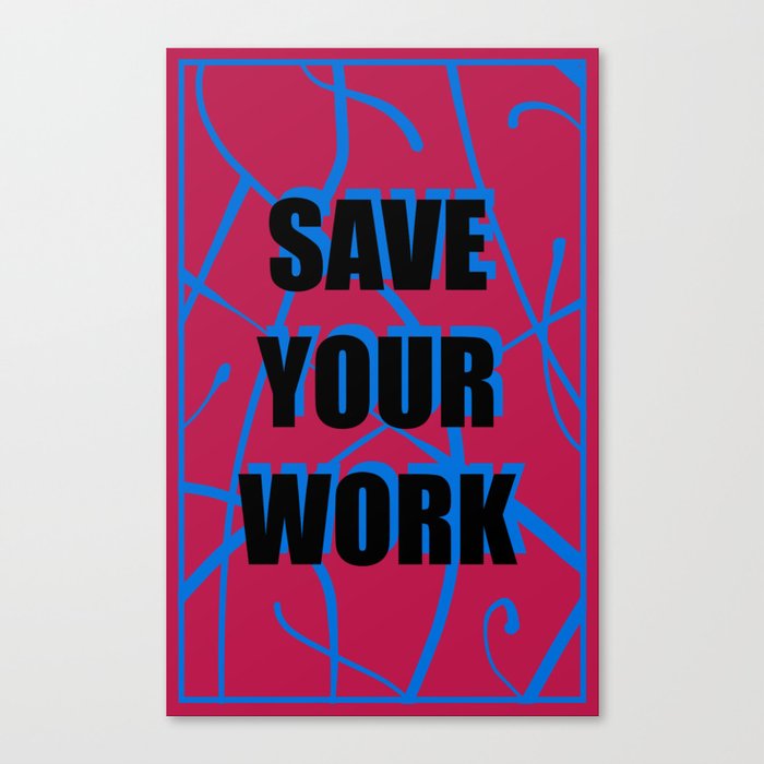 Save Your Work!!! Canvas Print