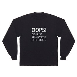 Oops! Did I Just Roll My Eyes Out Loud Funny Sarcastic Shirt Long Sleeve T-shirt