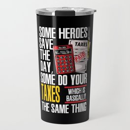 Some Heroes Save The Day Some Do Your Taxes Which Is Basically The Same Thing Travel Mug