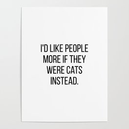 I'd like people more if they were cats instead Poster