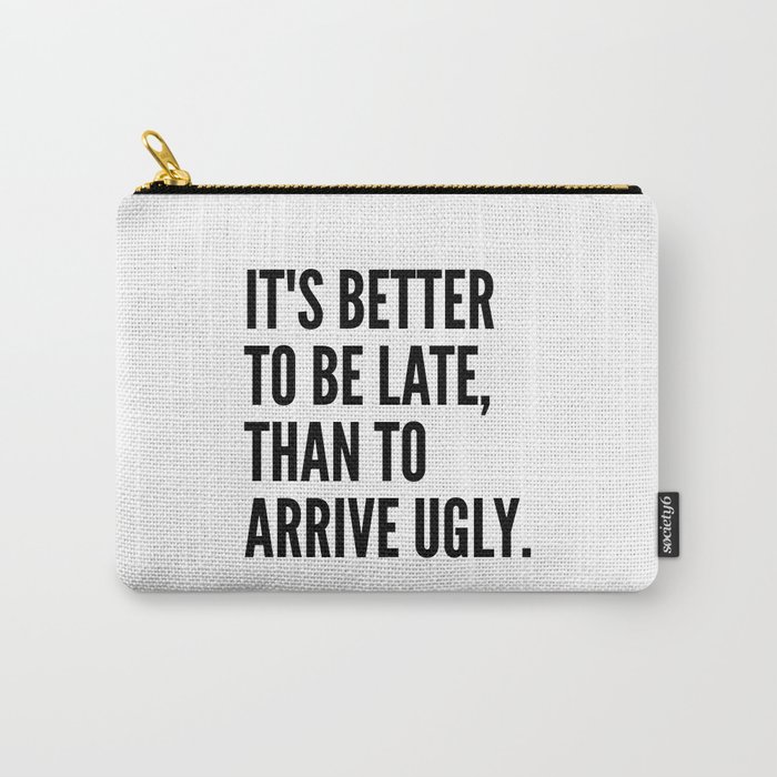 IT'S BETTER TO BE LATE THAN TO ARRIVE UGLY Carry-All Pouch