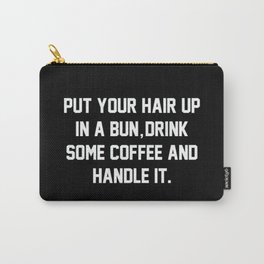 Put Your Hair Up In A Bun, Drink Some Coffee And Handle It Carry-All Pouch