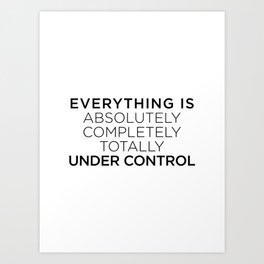 Everything is absolutely completely totally under control Art Print | Stressed, Mad, Parents, Backpacks, Typography, Motivational, Quotes, Work, Minimal, Mask 