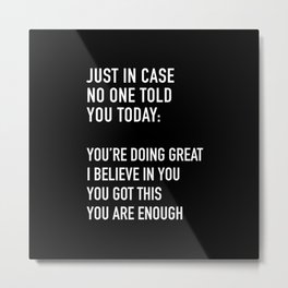 Just in case no one told you today you're doing great I believe in you Metal Print | Pop Art, Figurative, Typography, Black And White, Hatching, Ink, Watercolor, Comic, Cartoon, Concept 