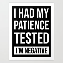 I Had My Patience Tested I'm Negative Art Print | Graphicdesign, Impatient, Anxious, Funny, Stressed, Sarcastic, Quote, Patiencetested, Ironic 