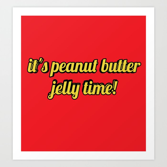 It's peanut butter jelly time! Art Print