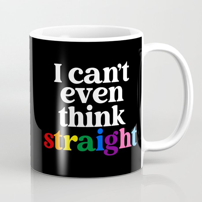 I Can't Even Think Straight Funny Quote Coffee Mug
