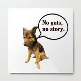 No guts No Story - Funny Dog Memes Metal Print | Motivational, Inspirational, Noguts, Nostory, Coward, Enlighten, Ready, Hangover, Sad, Graphicdesign 