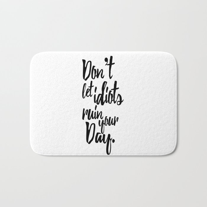 Don T Let Idiots Ruin Your Day Black White Quote Bath Mat