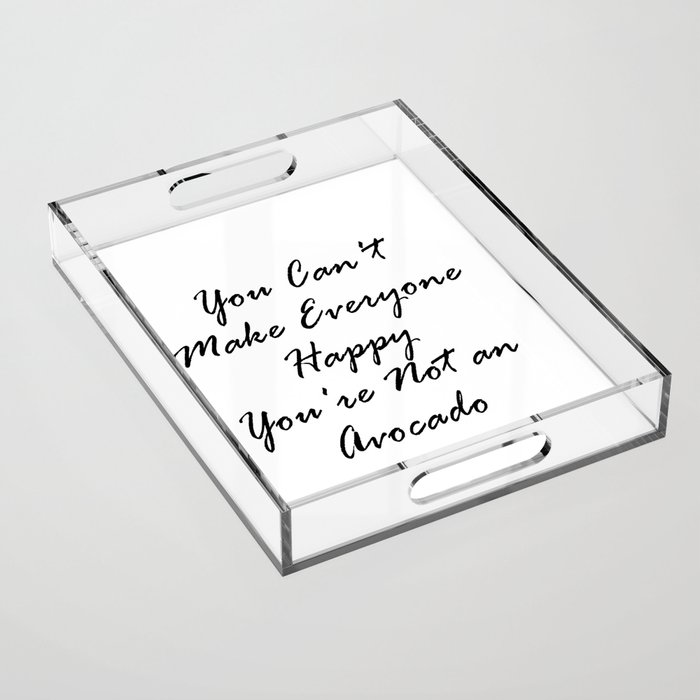 You Can't Make Everyone Happy Acrylic Tray