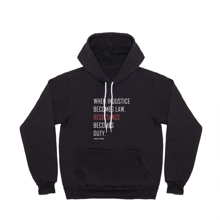 "When injustice becomes law, resistance becomes duty." -Thomas Jefferson  Protest Quote Hoody