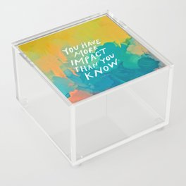 "You Have More Impact Than You Know." Acrylic Box