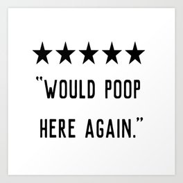 Would Poop Here Again Art Print