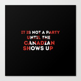 it's not a party until Canadian show Canvas Print