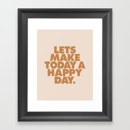 Lets Make Today a Happy Day Framed Art Print