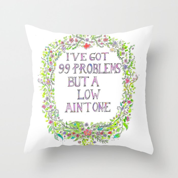 I've got 99 problems but a low ain't one. Throw Pillow