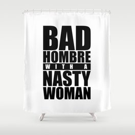 Bad Hombre with a Nasty Woman Shower Curtain