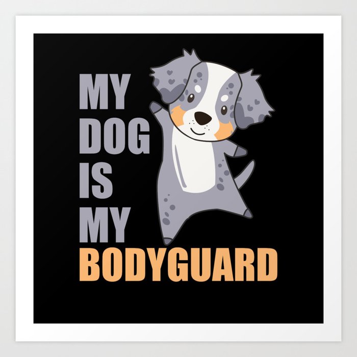 My Dog Is My Bodyguard Dogs Shepherd Art Print by Dalukey | Society6