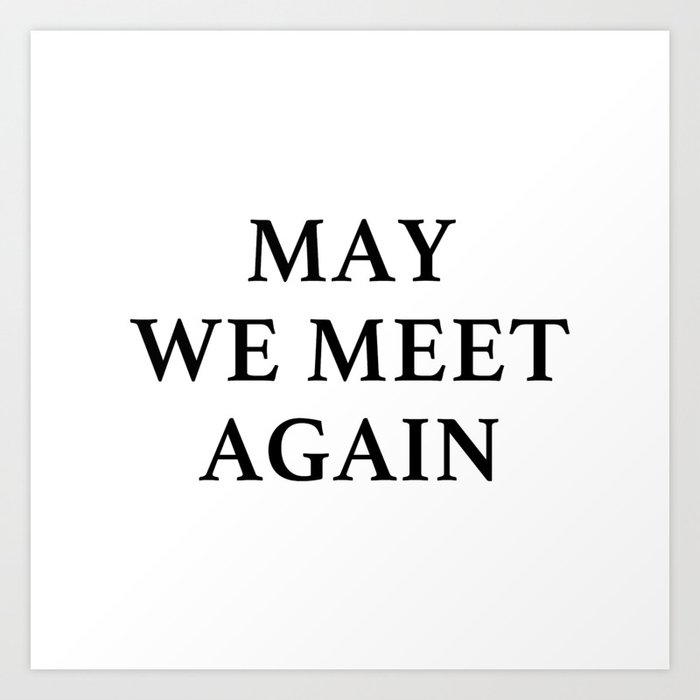 May We Meet Again Art Print By Quotee Society6