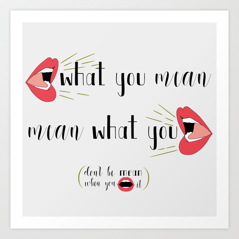 Say What You Mean Mean What You Say Art Print By Jmkstock Society6