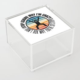 Stop Asking Why Im Crazy Acrylic Box