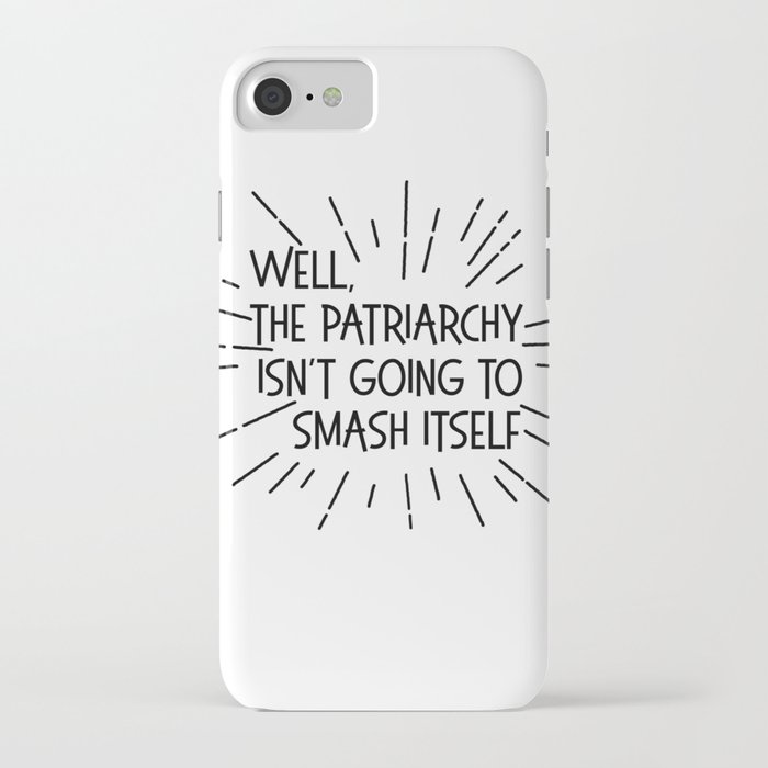 the patriarchy isn't going to smash itself iphone case