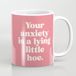 Anxiety Is A Lying Little Hoe Funny Mental Health Quote Coffee Mug