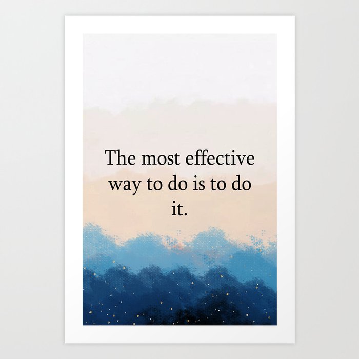 The most effective way to do is to do it Print Quotes Art Print