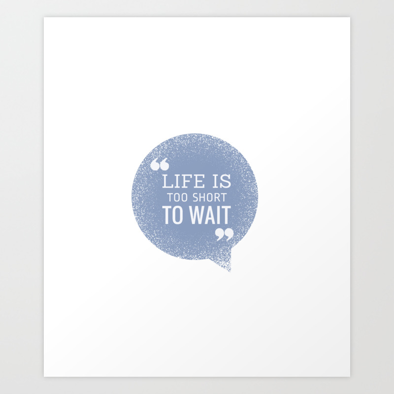 Life Is Too Short To Wait Motivational Quotes Art Print By Malgharbawi Society6