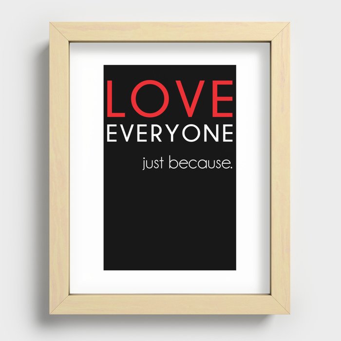 Love Everyone...Just Because Recessed Framed Print