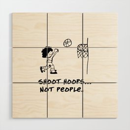 shoot hoops not people Wood Wall Art