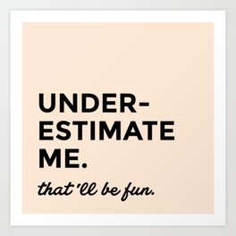 Underestimate me. That'll be fun. Art Print