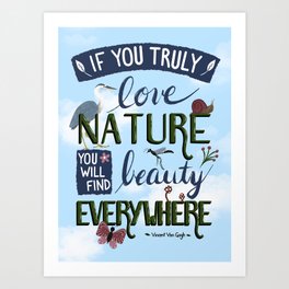 If You Truly Love Nature You Will Find Beauty Everywhere Art Print
