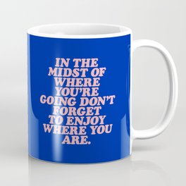 In The Midst Of Where You’re Going Don’t Forget To Enjoy Where You Are 0027A2 Coffee Mug
