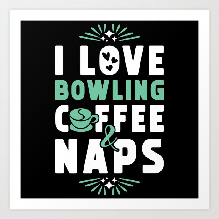 Bowling Coffee And Nap Art Print