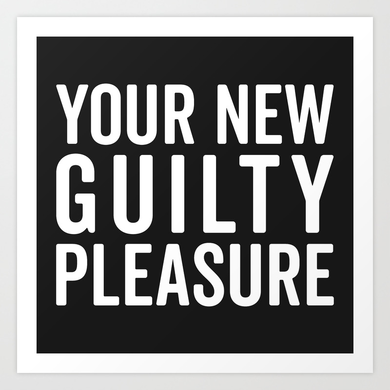 New Guilty Pleasure Funny Quote Art Print By Envyart Society6