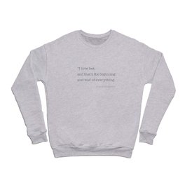 I love her, and that’s the beginning and end of everything. Crewneck Sweatshirt