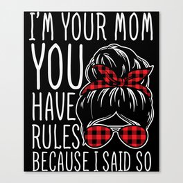 I'm Your Mom You Have Rules Canvas Print