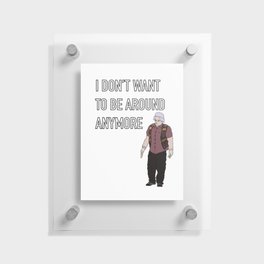 I Think You Should Leave Floating Acrylic Print