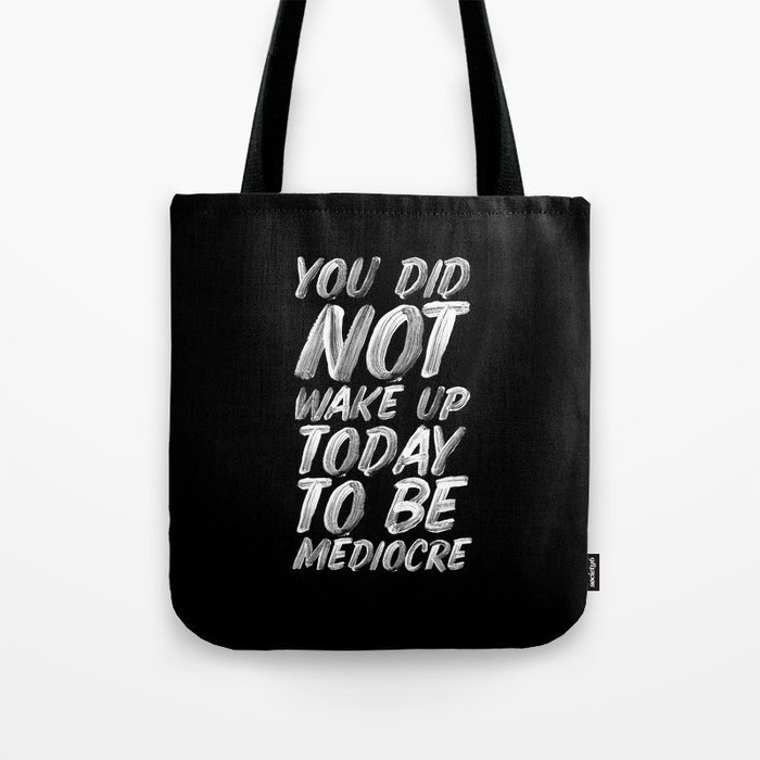 You Did Not Wake Up Today To Be Mediocre black and white monochrome typography poster design Tote Bag