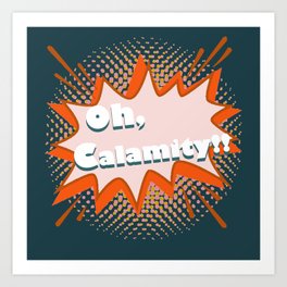 Oh, Calamity!! Art Print