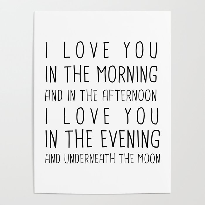 I Love You In The Morning And In The Afternoon I Love In The Evening And Underneath The Moon Poster By Socoart Society6