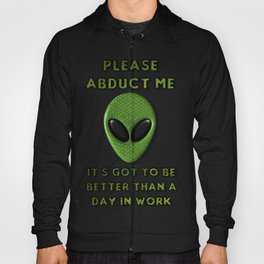 Please Abduct Me It's Got To Be Better Than A Day In Work Hoody