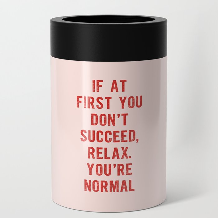 If At First You Don't Succeed Relax You're Normal Can Cooler