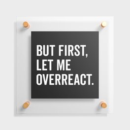 Let Me Overreact Funny Quote Floating Acrylic Print