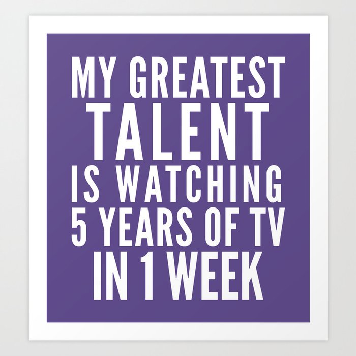 MY GREATEST TALENT IS WATCHING 5 YEARS OF TV IN 1 WEEK (Ultra Violet) Art Print