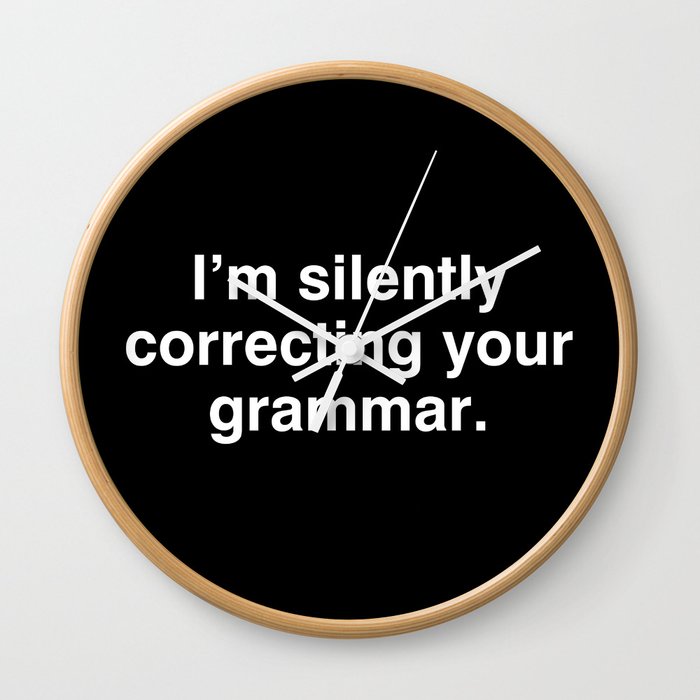 I'm silently correcting your grammar Wall Clock