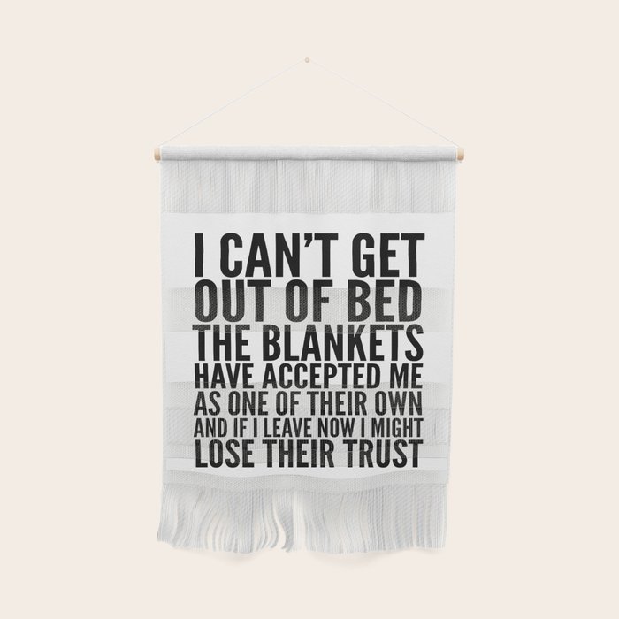 I CAN'T GET OUT OF BED THE BLANKETS HAVE ACCEPTED ME AS ONE OF THEIR